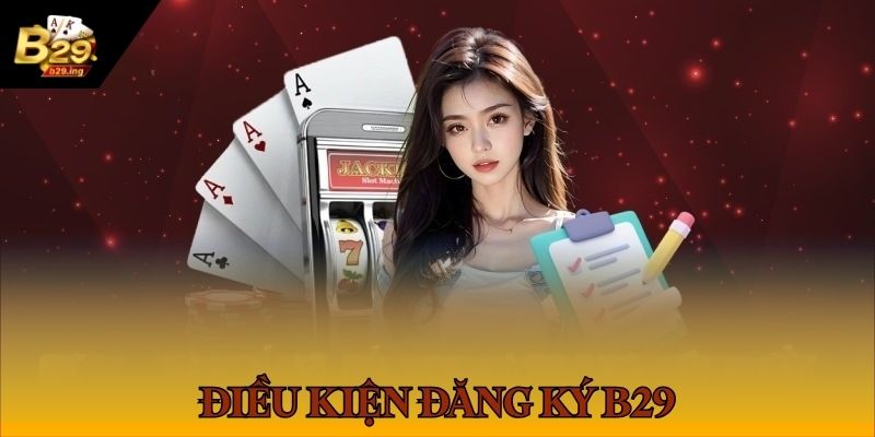 Điều kiện người dùng tuân thủ khi đăng ký B 29