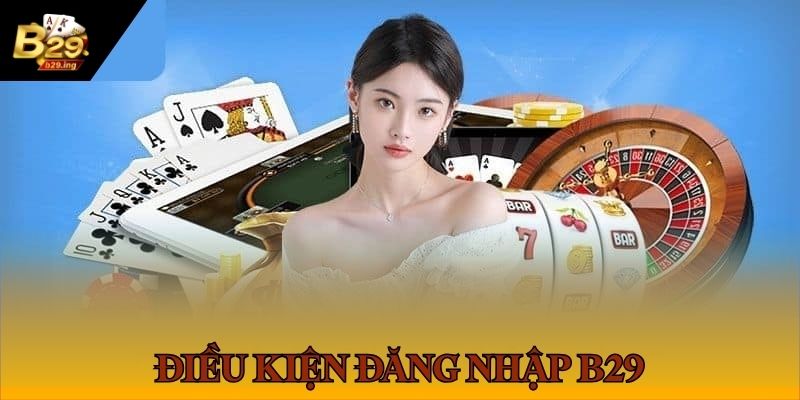 Điều kiện cần đáp ứng để đăng nhập vào B29 thành công