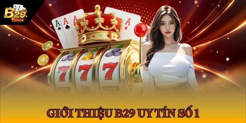 Thông tin giới thiệu cổng game B29 uy tín bậc nhất Châu Á
