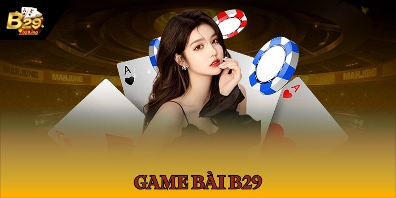 Trang chủ review cổng game B29 với sảnh cược bài 52 lá