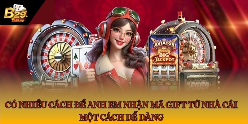 Có nhiều cách để anh em nhận mã gift từ nhà cái một cách dễ dàng