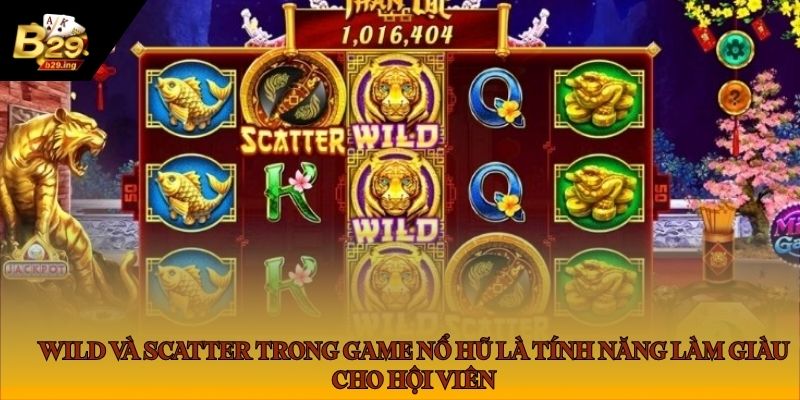 Wild và Scatter trong game nổ hũ là tính năng làm giàu cho hội viên